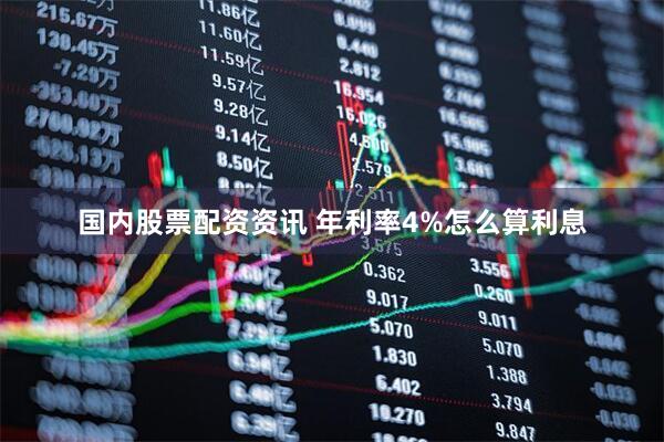国内股票配资资讯 年利率4%怎么算利息