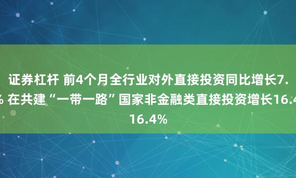 证券杠杆 前4个月全行业对外直接投资同比增长7.5% 在共建“一带一路”国家非金融类直接投资增长16.4%