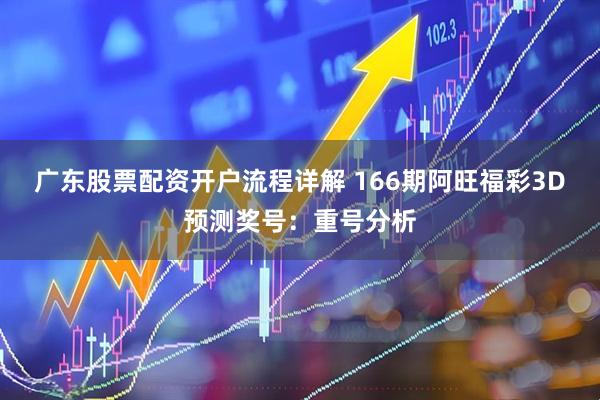 广东股票配资开户流程详解 166期阿旺福彩3D预测奖号：重号分析