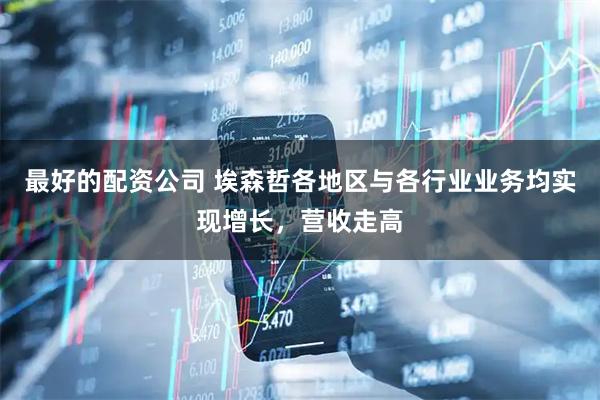 最好的配资公司 埃森哲各地区与各行业业务均实现增长，营收走高